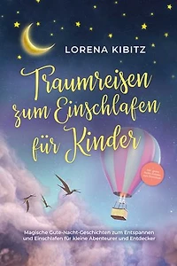 Traumreisen zum Einschlafen für Kinder: Magische Gute-Nacht-Geschichten zum Entspannen und Einschlafen für kleine Abenteurer und Entdecker - inkl. gratis Audio-Dateien zum Download