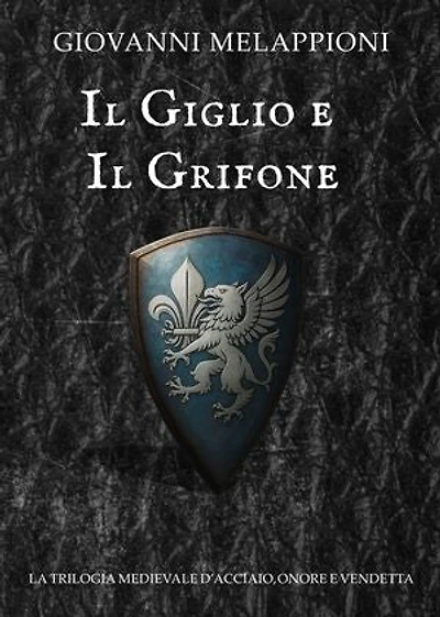 Il GIglio e il Grifone: La trilogia medievale di acciaio, onore e vendetta