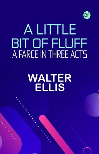A Little Bit of Fluff: A Farce in Three Acts