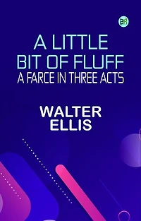 A Little Bit of Fluff: A Farce in Three Acts