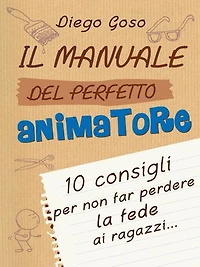 Il manuale del perfetto animatore: 10 consigli per non far perdere la fede ai ragazzi