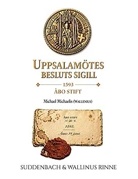 Uppsalamötes Sigill från 1593: Michael Michaelis (Wallenius) ett dolt arv i arkivet