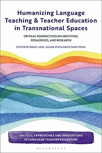 Humanizing Language Teaching and Teacher Education Transnational Spaces: Critical Perspectives on Identities, Pedagogies, Research