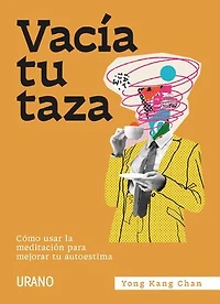 Vacía tu taza: Cómo usar la meditación para mejorar tu autoestima