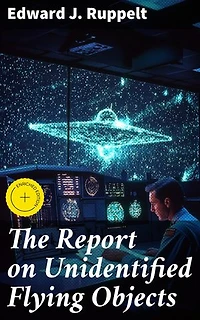 The Report on Unidentified Flying Objects: Enriched edition. Analyzing the Enigma of Unidentified Aerial Phenomena