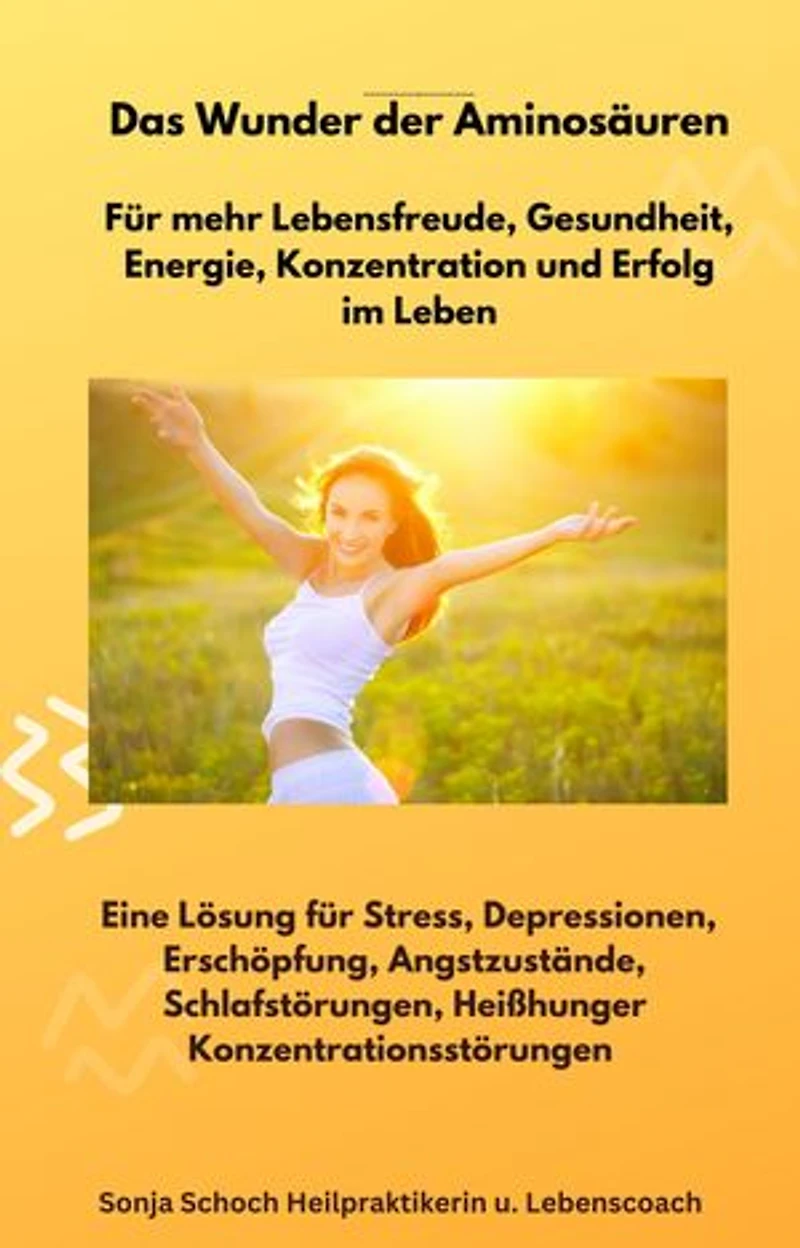 Das Wunder der Aminosäuren - Für mehr Lebensfreude, Gesundheit, Energie, Konzentration und Erfolg im Leben: Eine Lösung für Stress, Depressionen, Erschöpfung, Angstzustände, Schlafstörungen, Heißhunger, Konzentrationsstörungen