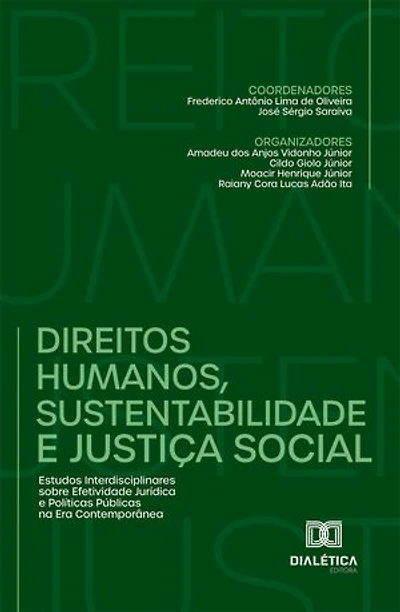 Direitos Humanos, Sustentabilidade e Justiça Social: Estudos Interdisciplinares sobre Efetividade Jurídica e Políticas Públicas na Era Contemporânea