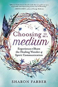 Choosing to Be a Medium: Experience & Share the Healing Wonder of Spirit Communication