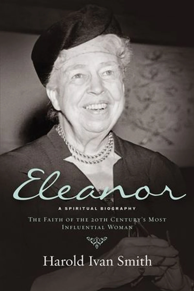 ELEANOR: A SPIRITUAL BIOGRAPHY: the Faith of 20th Century's Most Influential Woman