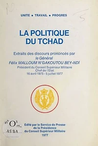 La politique du Tchad: Extraits des discours : 16 avril 1975-5 juillet 1977 / prononcés par le général Félix Malloum N'Gakoutou Bey-Ndi