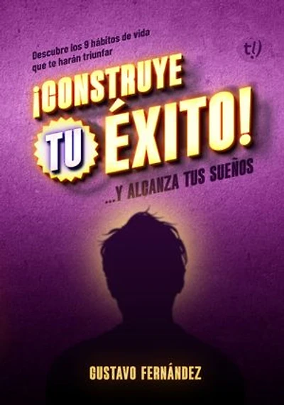 Construye tu éxito: Y alcanza tus sueños