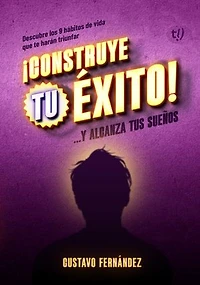 Construye tu éxito: Y alcanza tus sueños