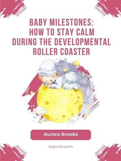 Baby Milestones- How to Stay Calm During the Developmental Roller Coaster
