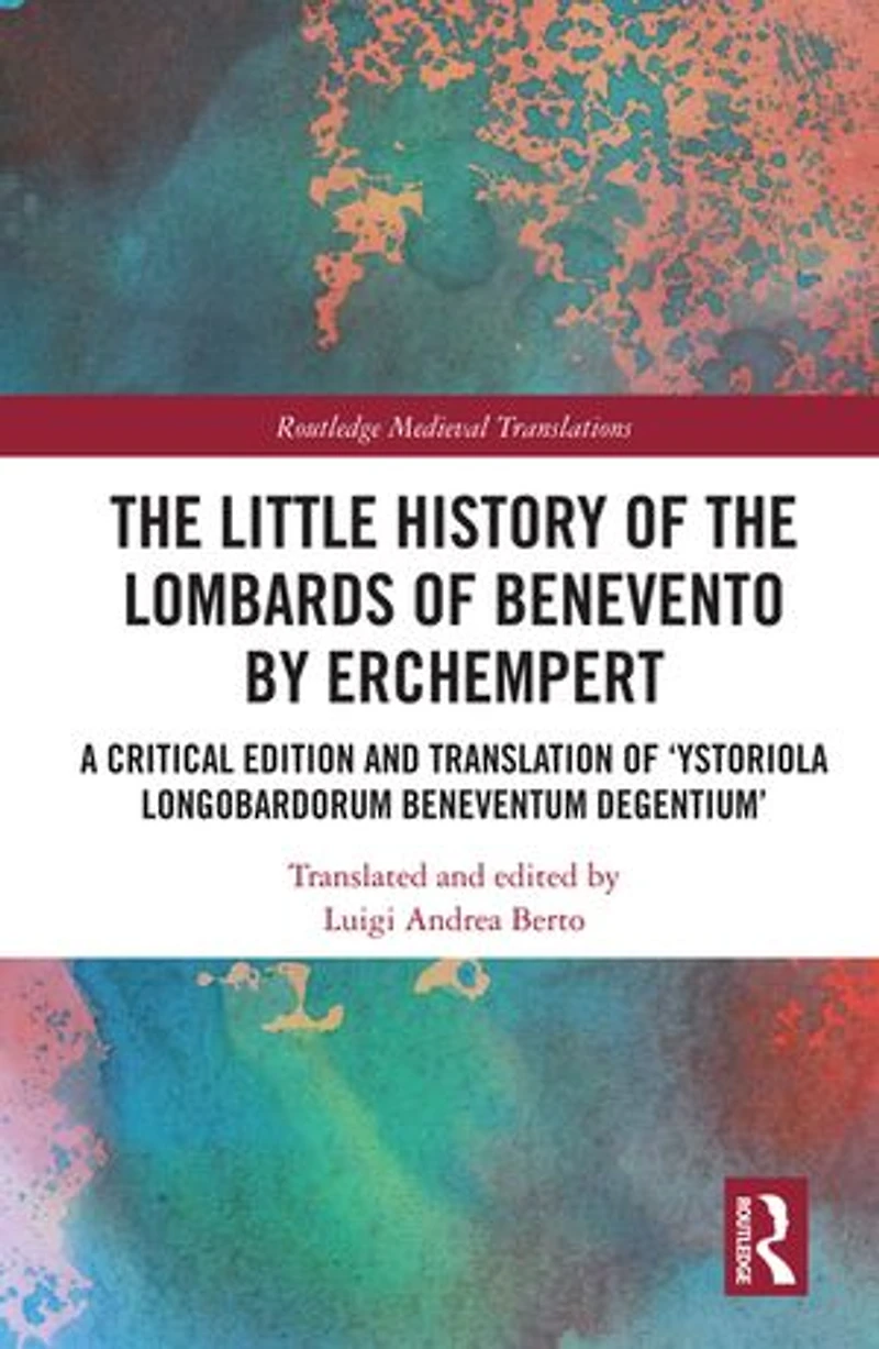 the Little History of Lombards Benevento by Erchempert: A Critical Edition and Translation 'Ystoriola Longobardorum Beneventum degentium'