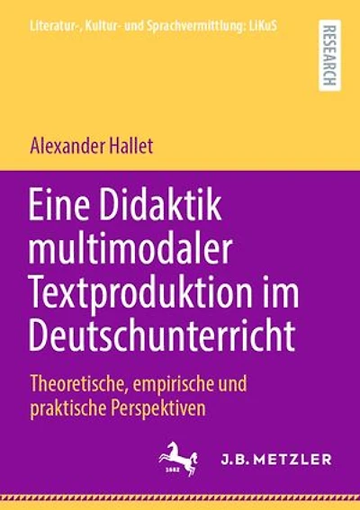 Eine Didaktik multimodaler Textproduktion im Deutschunterricht: Theoretische, empirische und praktische Perspektiven
