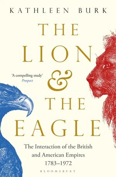 The Lion and the Eagle: The Interaction of the British and American Empires 1783–1972