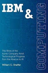 IBM and Computing: The Story of the Iconic Company Amid Technological Progress from the Abacus to AI