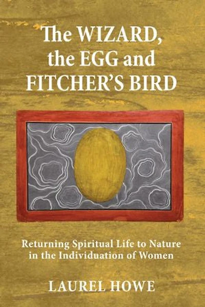 the Wizard, Egg and Fitcher's Bird: Returning Spiritual Life to Nature Individuation of Women
