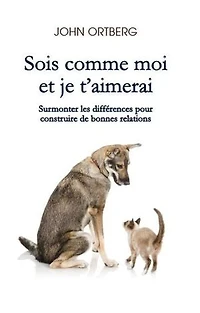 Sois comme moi et je t’aimerai: Surmonter les différences pour construire de bonnes relations
