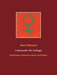 Liebeszauber für Anfänger: Betrachtungen, Meditationen, Rituale und Methoden
