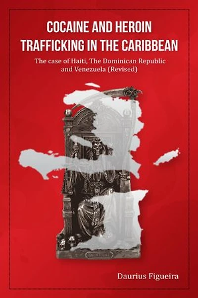 Cocaine And Heroin Trafficking In The Caribbean Volume 2: The Case Of Haiti, The Dominican Republic, And Venezuela(Revised): The Drug Book, #2
