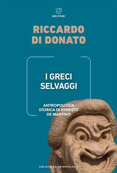 I Greci selvaggi: Antropologia storica di Ernesto de Martino