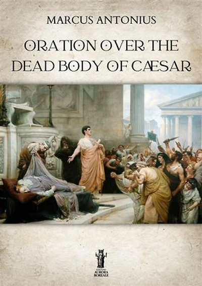Oration Over the Dead Body of Cæsar