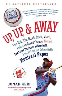 Up, and Away: the Kid, Hawk, Rock, Vladi, Pedro, le Grand Orange, Youppi!, Crazy Business of Baseball, Ill-fated but Unforgettable Montreal Expos