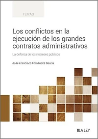 Los conflictos en la ejecución de los grandes contratos administrativos: La defensa de los intereses públicos