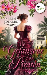 Die Gefangene des Piraten: Roman: Eine Piraten-Romance zum Dahinschmelzen!