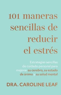 101 maneras sencillas de reducir el estrés: Estrategias cuidado personal para mejorar su cerebro, estado ánimo y salud mental