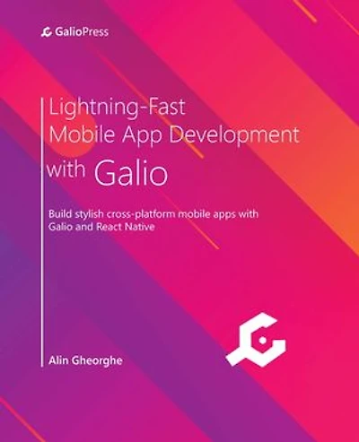 Lightning-Fast Mobile App Development with Galio: Build stylish cross-platform mobile apps with Galio and React Native