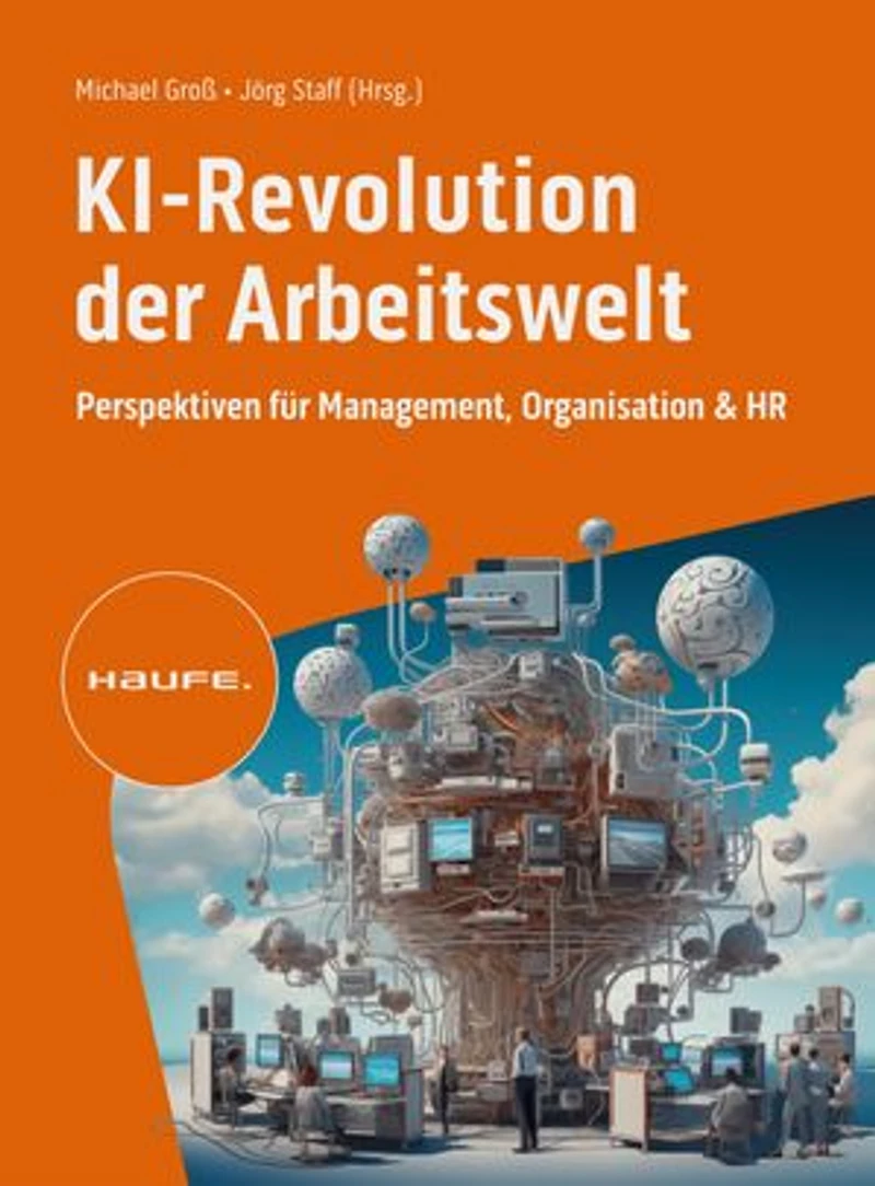 KI-Revolution der Arbeitswelt: Perspektiven für Management, Organisation und HR. Strategien, Risiken und Use Cases für den verantwortungsvollen KI-Einsatz im Unternehmen