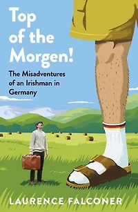 Top of The Morgen!: Misadventures an Irishman Germany