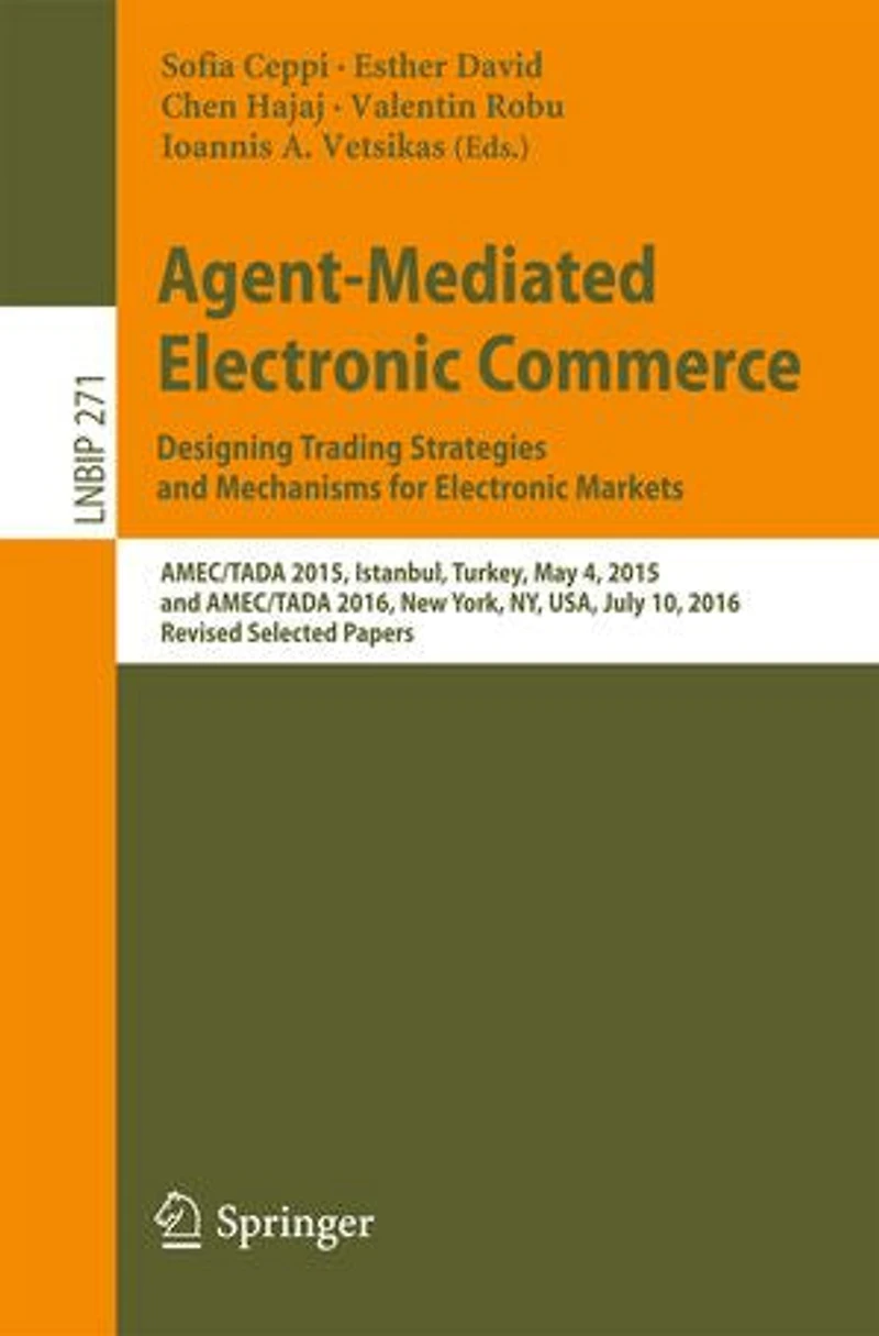 Agent-Mediated Electronic Commerce. Designing Trading Strategies and Mechanisms for Markets: AMEC/TADA 2015, Istanbul, Turkey, May 4, 2016, New York, NY, USA, July 10, Revised Selected Papers