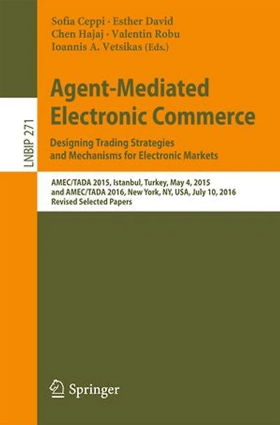 Agent-Mediated Electronic Commerce. Designing Trading Strategies and Mechanisms for Markets: AMEC/TADA 2015, Istanbul, Turkey, May 4, 2016, New York, NY, USA, July 10, Revised Selected Papers
