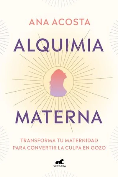 Alquimia materna: Transforma tu maternidad para convertir la culpa en gozo