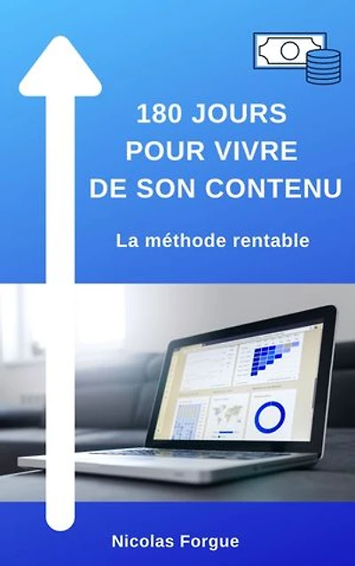 180 jours pour vivre de son contenu: La méthode rentable