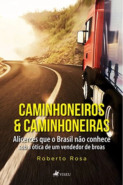 Caminhoneiros e Caminhoneiras: Alicerces que o Brasil não conhece - Sob a Ótica de Um Vendedor de Broas