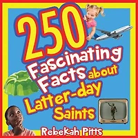 250 Fascinating Facts about Latter-day Saints