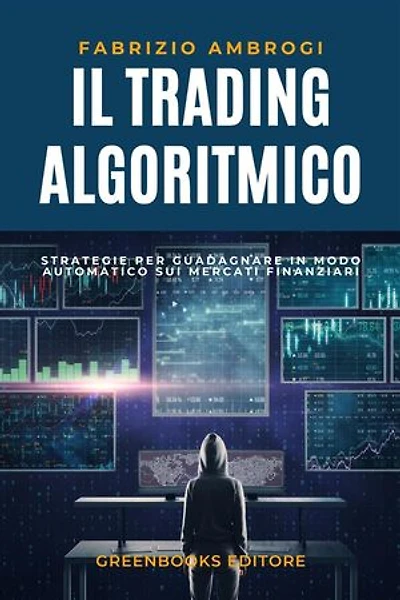 Il Trading Algoritmico: Strategie per Guadagnare in Modo Automatico sui Mercati Finanziari