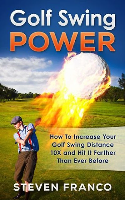 Golf Swing Power: How To Increase Your Golf Swing Distance 10X and Hit It Farther Than Ever Before: Golf Mastery