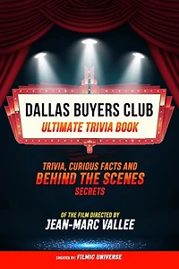 Dallas Buyers Club - Ultimate Trivia Book: Trivia, Curious Facts And Behind The Scenes Secrets Of The Film Directed By Jean-Marc Vallée