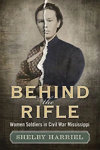 Behind the Rifle: Women Soldiers Civil War Mississippi