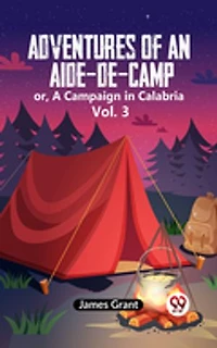 Adventures Of An Aide-De-Camp Or, A Campaign In Calabria Vol. 3