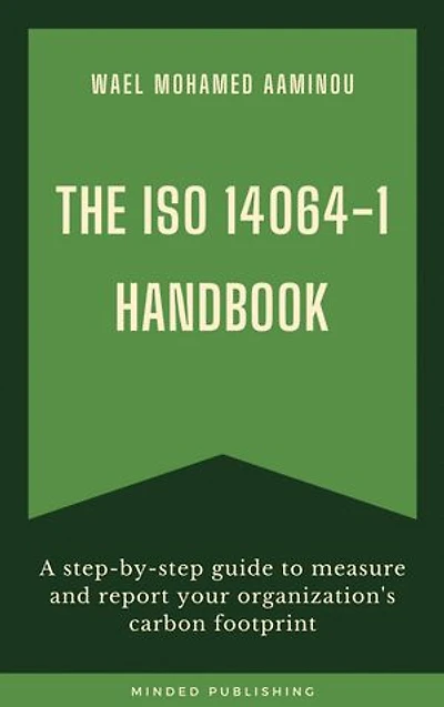 The ISO 14064-1 Handbook: A Step-by-Step Guide to Measure and Report Your Organization’s Carbon Footprint
