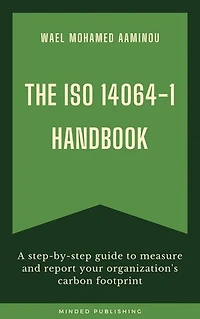 The ISO 14064-1 Handbook: A Step-by-Step Guide to Measure and Report Your Organization’s Carbon Footprint