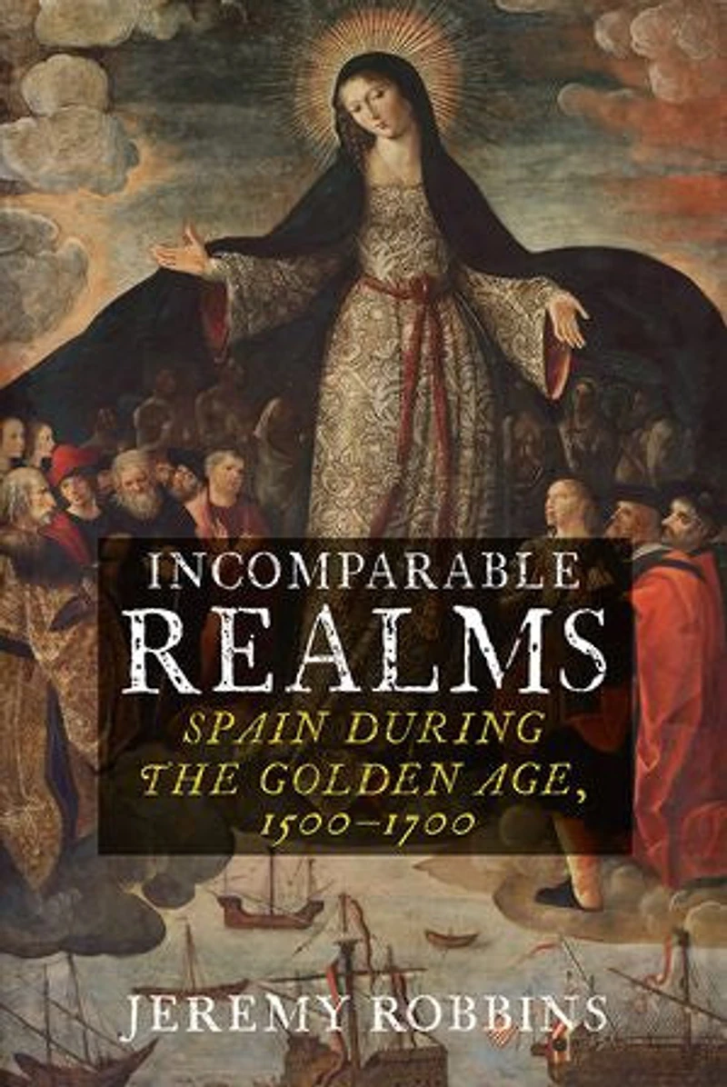 Incomparable Realms: Spain during the Golden Age, 1500–1700