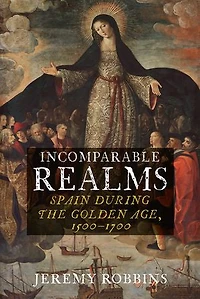 Incomparable Realms: Spain during the Golden Age, 1500–1700