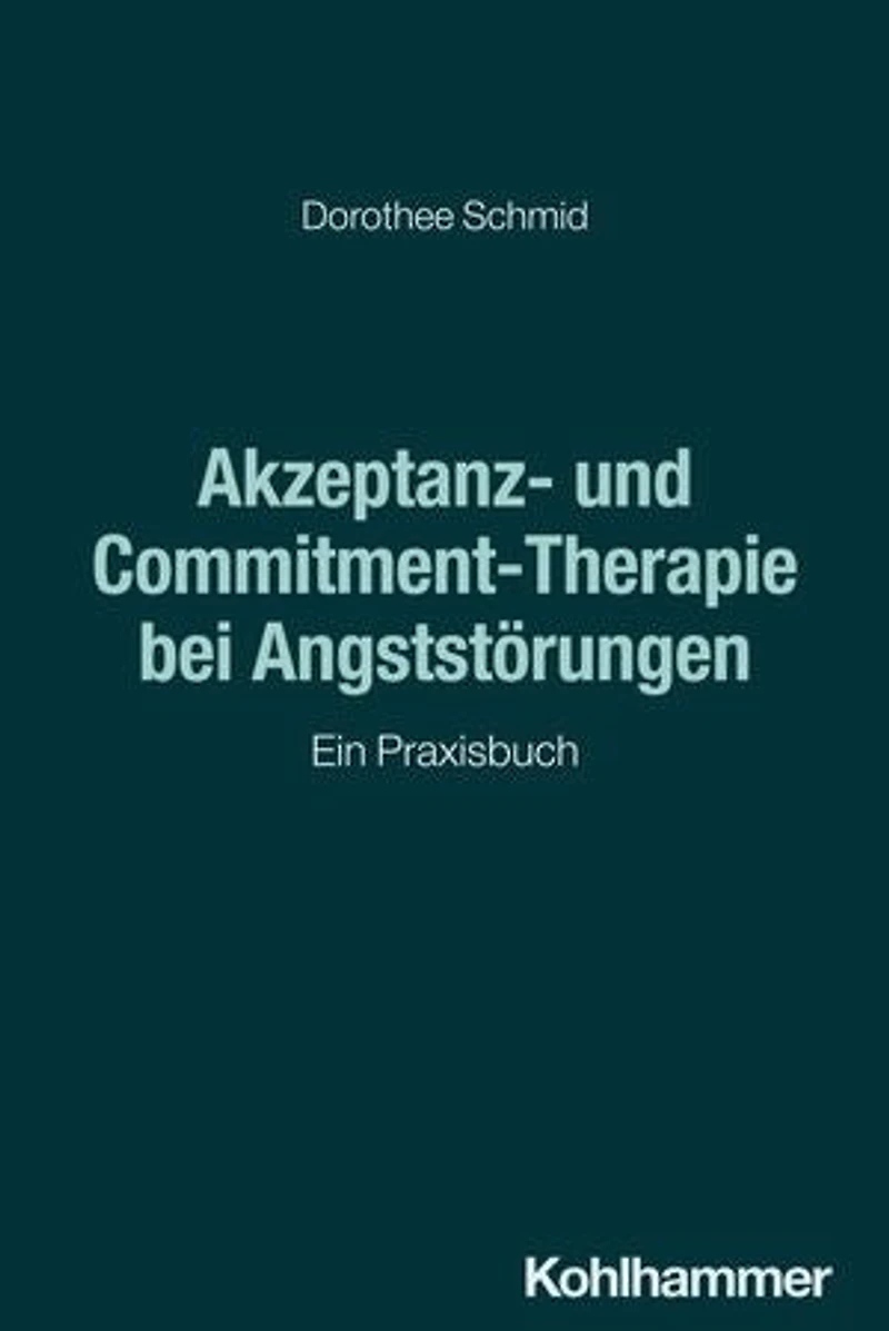 Akzeptanz- und Commitment-Therapie bei Angststörungen: Ein Praxisbuch